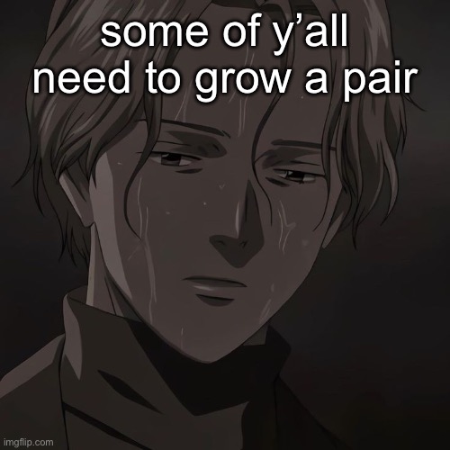 Johan | some of y’all need to grow a pair | image tagged in johan | made w/ Imgflip meme maker