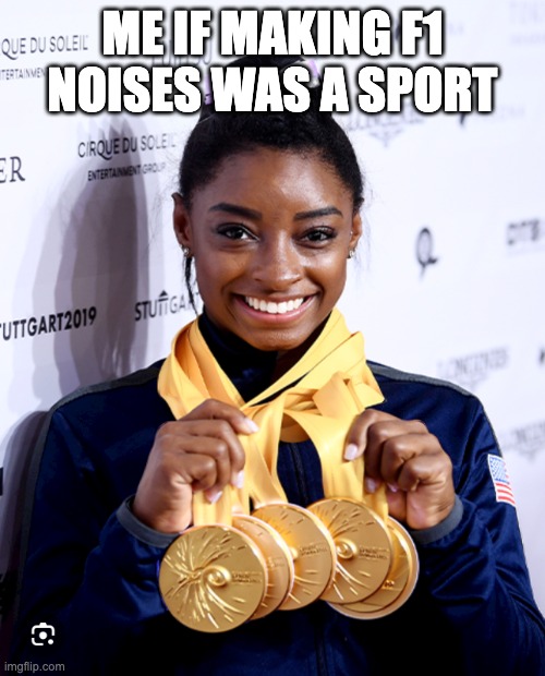 Simone Biles Medals | ME IF MAKING F1 NOISES WAS A SPORT | image tagged in simone biles medals | made w/ Imgflip meme maker