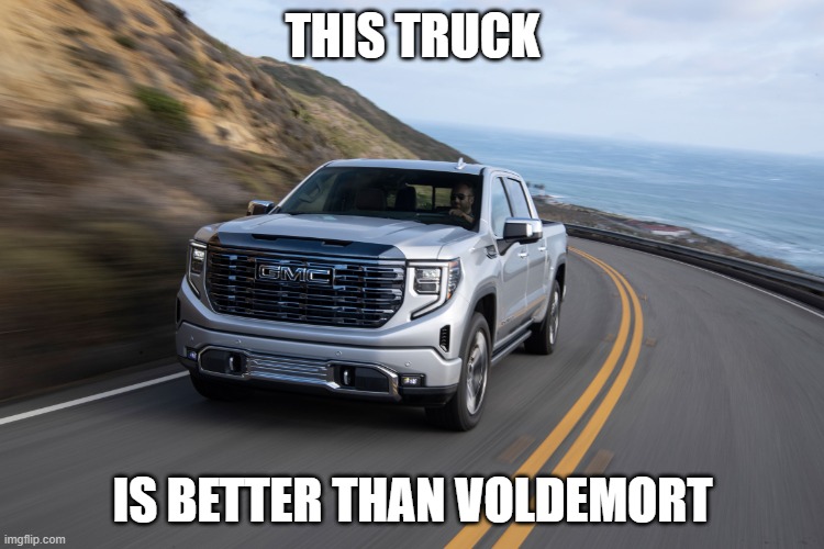 Truck | THIS TRUCK; IS BETTER THAN VOLDEMORT | image tagged in truck | made w/ Imgflip meme maker