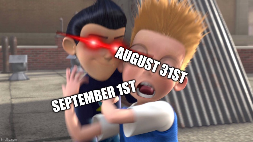 When August ends like: | AUGUST 31ST; SEPTEMBER 1ST | image tagged in september,meme,disney,meet the robinsons | made w/ Imgflip meme maker