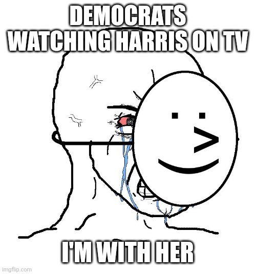 You're crying | DEMOCRATS WATCHING HARRIS ON TV; I'M WITH HER | image tagged in pretending to be happy hiding crying behind a mask | made w/ Imgflip meme maker