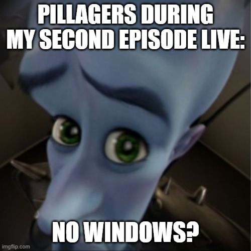 This was during my Live Stream of Minecraft | PILLAGERS DURING MY SECOND EPISODE LIVE:; NO WINDOWS? | image tagged in megamind peeking | made w/ Imgflip meme maker