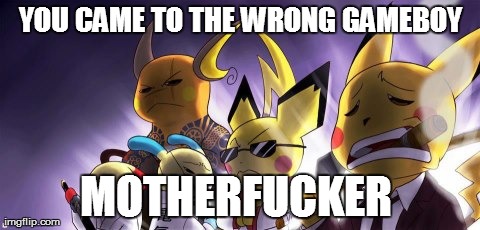 CASHWAG Crew | YOU CAME TO THE WRONG GAMEBOY MOTHERF**KER | image tagged in memes,cashwag crew,pokemon | made w/ Imgflip meme maker