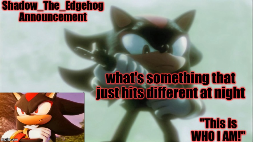 Remastered Shadow_The_Edgehog Announcement template | what's something that just hits different at night | image tagged in remastered shadow_the_edgehog announcement template | made w/ Imgflip meme maker