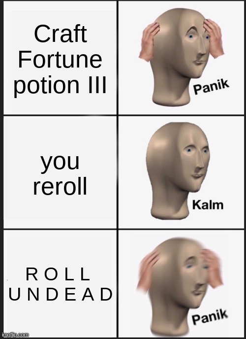 ROLL UNDEAD QUEST IS MY ENEMY. | Craft Fortune potion III; you reroll; R O L L  U N D E A D | image tagged in memes,panik kalm panik,sols rng memes,you have lost the game | made w/ Imgflip meme maker