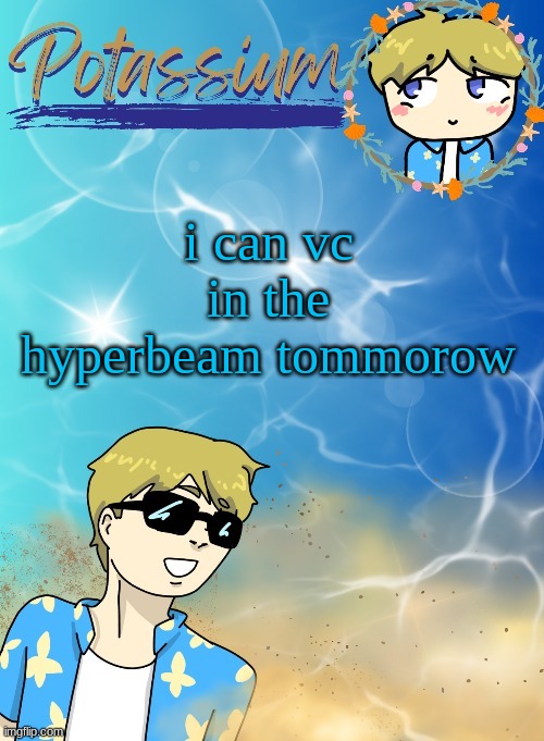 depends if i feel less shit abt myself | i can vc in the hyperbeam tommorow | image tagged in potassium s announcement template tysm disco will you marry me | made w/ Imgflip meme maker