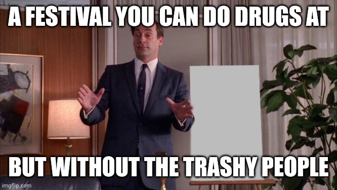 X but Y | A FESTIVAL YOU CAN DO DRUGS AT; BUT WITHOUT THE TRASHY PEOPLE | image tagged in x but y | made w/ Imgflip meme maker