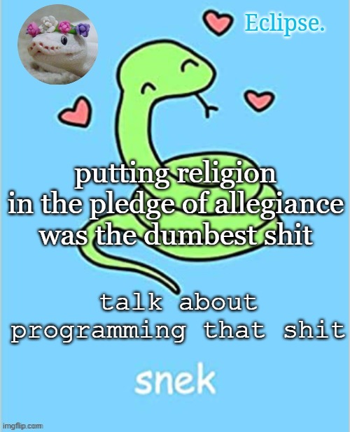 ik im an atheist, but its important to realize that if you tell a young kid theres a god they'll probably believe it, logical po | putting religion in the pledge of allegiance was the dumbest shit; talk about programming that shit | image tagged in h | made w/ Imgflip meme maker