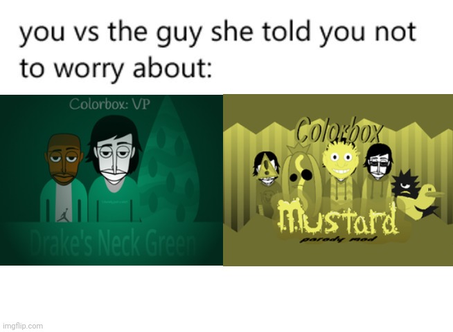 you vs the guy she told you not to worry about: | image tagged in you vs the guy she told you not to worry about,incredibox | made w/ Imgflip meme maker