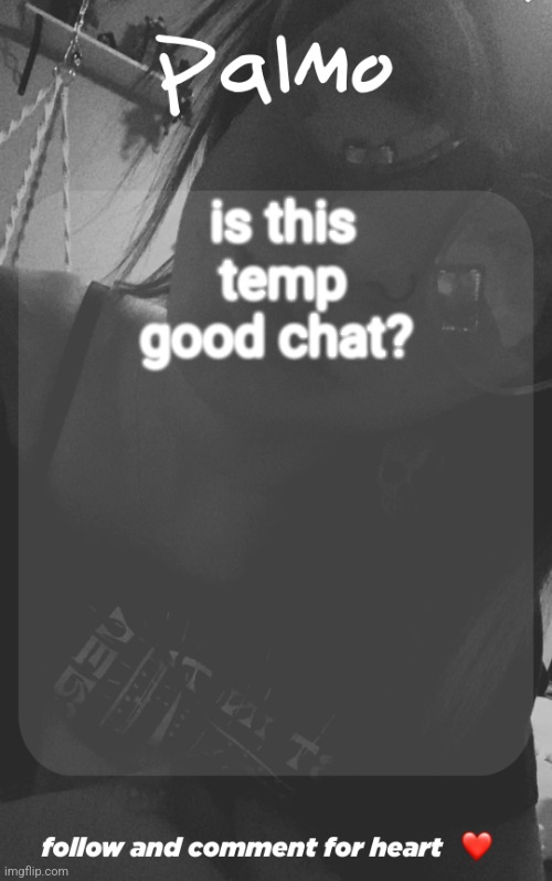 comment and follow. | is this temp good chat? | image tagged in comment and follow | made w/ Imgflip meme maker