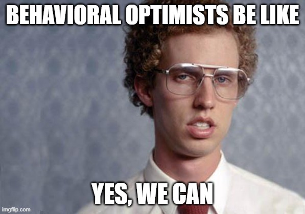 Behavioral optimists | BEHAVIORAL OPTIMISTS BE LIKE; YES, WE CAN | image tagged in napoleon dynamite | made w/ Imgflip meme maker