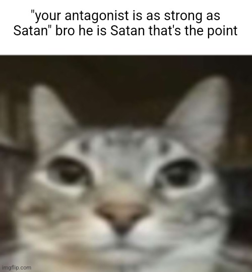 Really bro | "your antagonist is as strong as Satan" bro he is Satan that's the point | image tagged in really bro | made w/ Imgflip meme maker