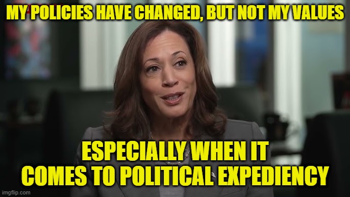Kamala Sticks to her Principles | MY POLICIES HAVE CHANGED, BUT NOT MY VALUES; ESPECIALLY WHEN IT COMES TO POLITICAL EXPEDIENCY | image tagged in kamala harris,cnn interview | made w/ Imgflip meme maker