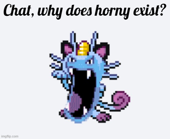 Golth | Chat, why does horny exist? | image tagged in golth | made w/ Imgflip meme maker