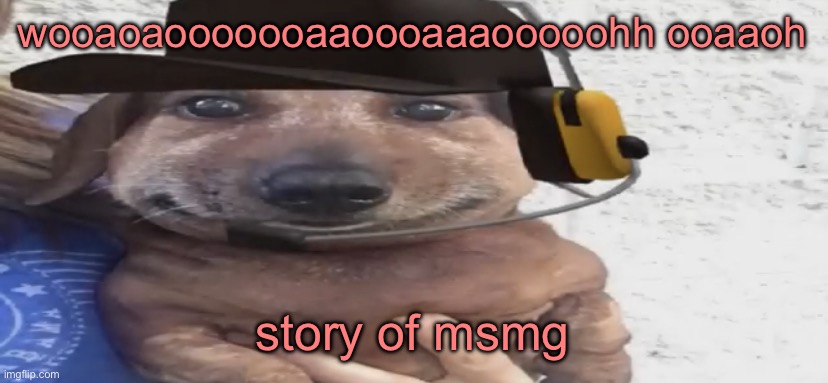 chucklenuts | wooaoaooooooaaoooaaaooooohh ooaaoh; story of msmg | image tagged in chucklenuts | made w/ Imgflip meme maker