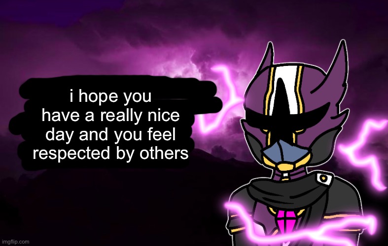 lowtiernova | i hope you have a really nice day and you feel respected by others | image tagged in lowtiernova | made w/ Imgflip meme maker