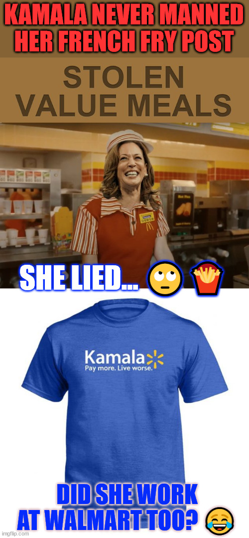 Would you like lies with that? - Kamala...   more whoppers coming up | KAMALA NEVER MANNED HER FRENCH FRY POST; SHE LIED... 🙄🍟; DID SHE WORK AT WALMART TOO? 😂 | image tagged in the queen of whoppers,kamala harris,desperate to be liked by regular america | made w/ Imgflip meme maker