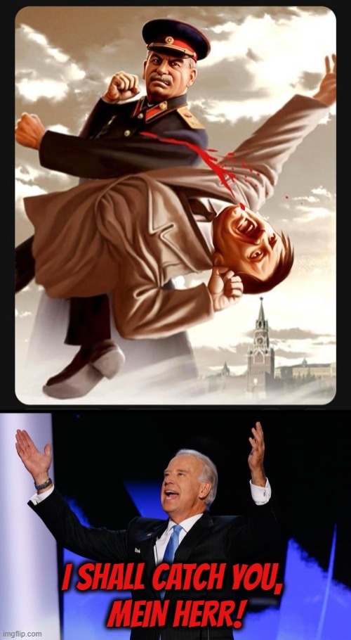 Genocide Joe | I SHALL CATCH YOU, 
MEIN HERR! | image tagged in stalin,hitler,biden,genocide,gaza,palestine | made w/ Imgflip meme maker