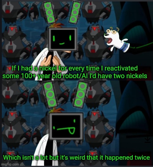 Both times in comments | If I had a nickel for every time I reactivated some 100+ year old robot/AI I'd have two nickels; Which isn't a lot but it's weird that it happened twice | image tagged in 2 nickels | made w/ Imgflip meme maker