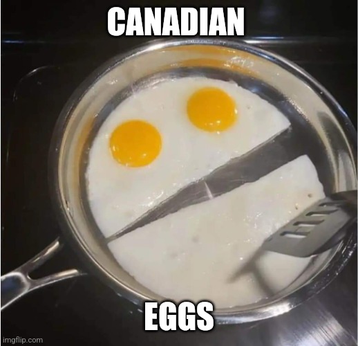 Canadian Eggs | CANADIAN; EGGS | image tagged in eggs,breakfast,egg,food | made w/ Imgflip meme maker