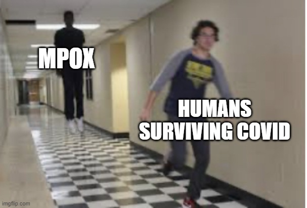 we had one virus, and another 4 years later | MPOX; HUMANS SURVIVING COVID | image tagged in running down hallway | made w/ Imgflip meme maker