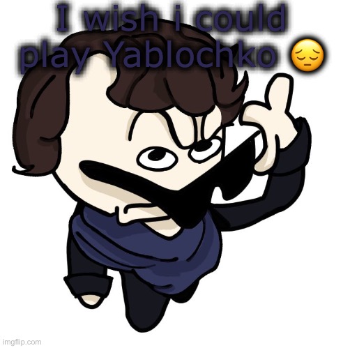 Sherlock | I wish i could play Yablochko 😔 | image tagged in sherlock | made w/ Imgflip meme maker