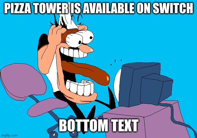 Switch Players, Rise And Shine! | PIZZA TOWER IS AVAILABLE ON SWITCH; BOTTOM TEXT | image tagged in peppino screaming at the camera | made w/ Imgflip meme maker