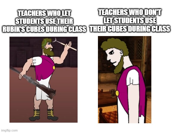 TEACHERS WHO DON'T LET STUDENTS USE THEIR CUBES DURING CLASS; TEACHERS WHO LET STUDENTS USE THEIR RUBIK'S CUBES DURING CLASS | image tagged in school,relatable | made w/ Imgflip meme maker