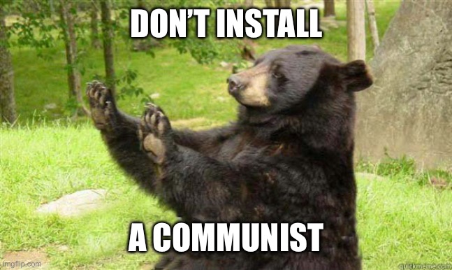 How about no bear | DON’T INSTALL A COMMUNIST | image tagged in how about no bear | made w/ Imgflip meme maker