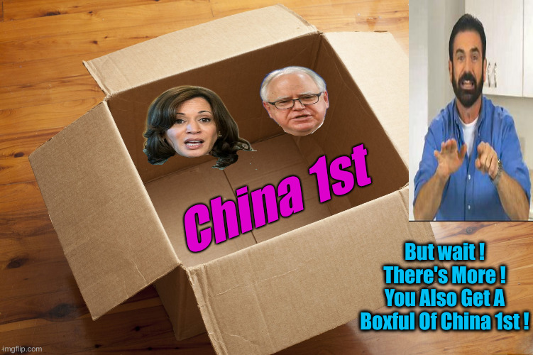 Make America First Or Bust ! | China 1st; But wait ! There's More !
You Also Get A Boxful Of China 1st ! | image tagged in empty box,political meme,politics,funny memes,funny,kamala harris | made w/ Imgflip meme maker