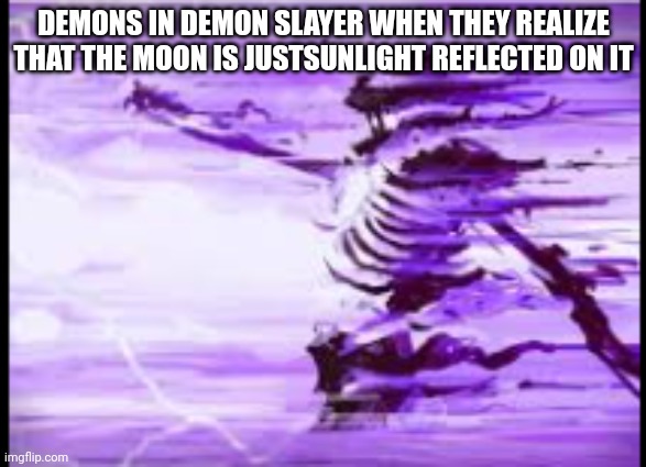 disintegrating skeleton | DEMONS IN DEMON SLAYER WHEN THEY REALIZE THAT THE MOON IS JUSTSUNLIGHT REFLECTED ON IT | image tagged in disintegrating skeleton | made w/ Imgflip meme maker