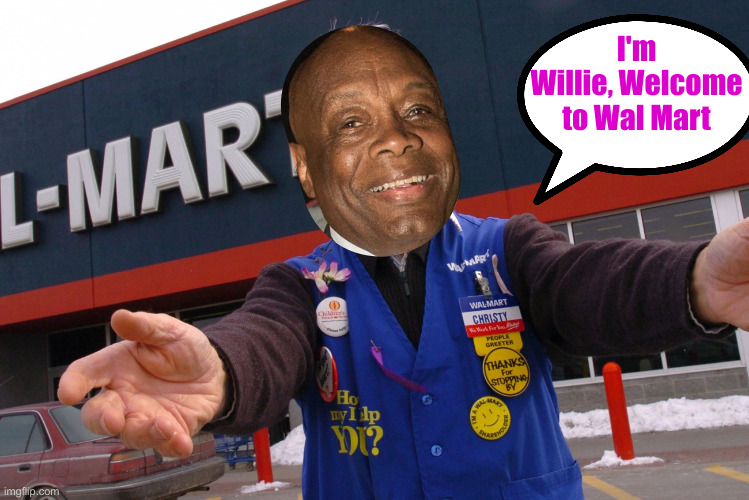 Wal Mart Greeter | I'm Willie, Welcome to Wal Mart | image tagged in wal mart greeter | made w/ Imgflip meme maker