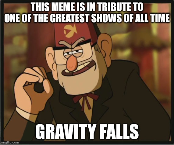 Tell me yout biggest gravity falls confession in comments | THIS MEME IS IN TRIBUTE TO ONE OF THE GREATEST SHOWS OF ALL TIME; GRAVITY FALLS | image tagged in one does not simply gravity falls version,memes,meme,funny,funny memes,funny meme | made w/ Imgflip meme maker