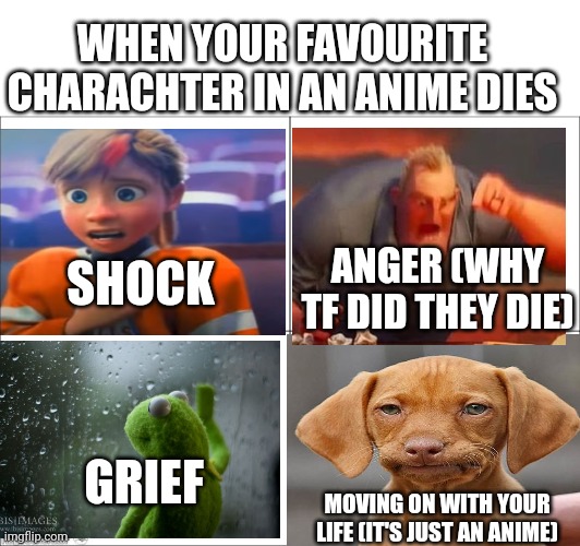 WHEN YOUR FAVOURITE CHARACHTER IN AN ANIME DIES; SHOCK; ANGER (WHY TF DID THEY DIE); GRIEF; MOVING ON WITH YOUR LIFE (IT'S JUST AN ANIME) | image tagged in blank white template,4 panel comic | made w/ Imgflip meme maker