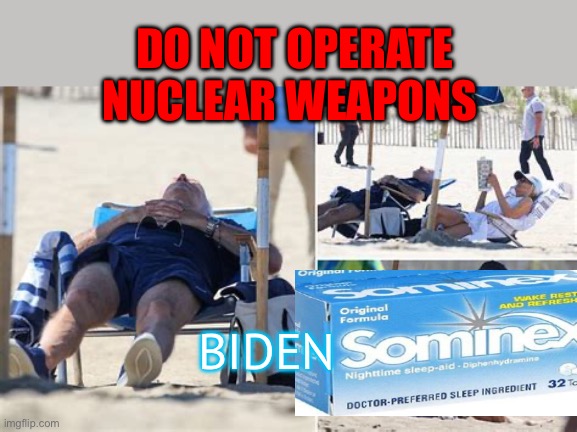 Biden-Sominex more effective than Bidenomics | DO NOT OPERATE NUCLEAR WEAPONS; BIDEN | image tagged in sleepy joe,biden,democrats,asleep,incompetence | made w/ Imgflip meme maker