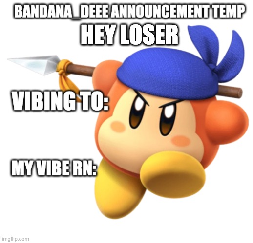 Bandana_Deeee Announcement temp | HEY LOSER | image tagged in bandana_deeee announcement temp | made w/ Imgflip meme maker