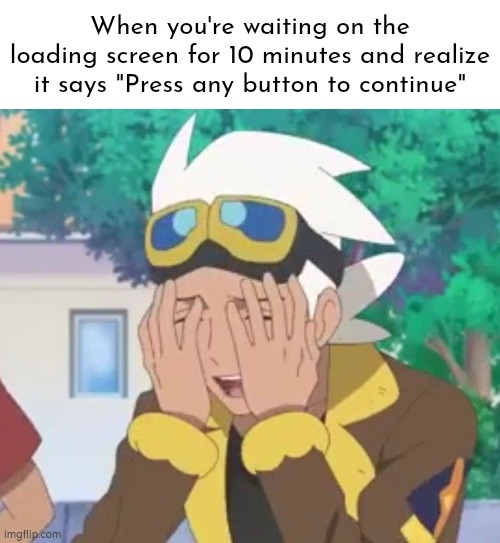 Aw man. | When you're waiting on the loading screen for 10 minutes and realize it says "Press any button to continue" | image tagged in memes,funny,loading screen | made w/ Imgflip meme maker