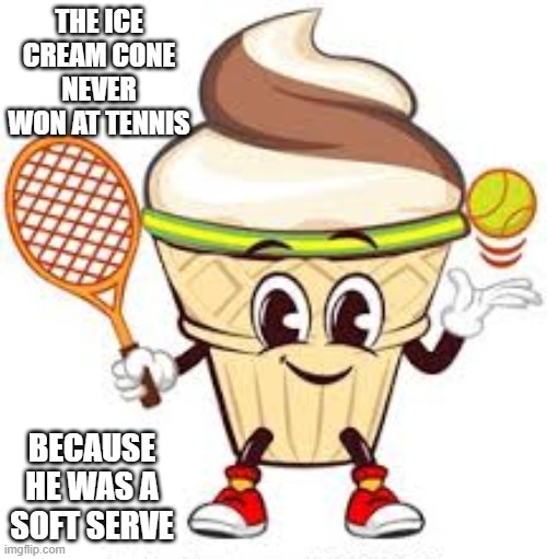 memes by Brad - Why the ice cream cone wasn't a good tennis player - humor | THE ICE CREAM CONE NEVER WON AT TENNIS; BECAUSE HE WAS A SOFT SERVE | image tagged in funny,sports,tennis,ice cream,funny meme,humor | made w/ Imgflip meme maker