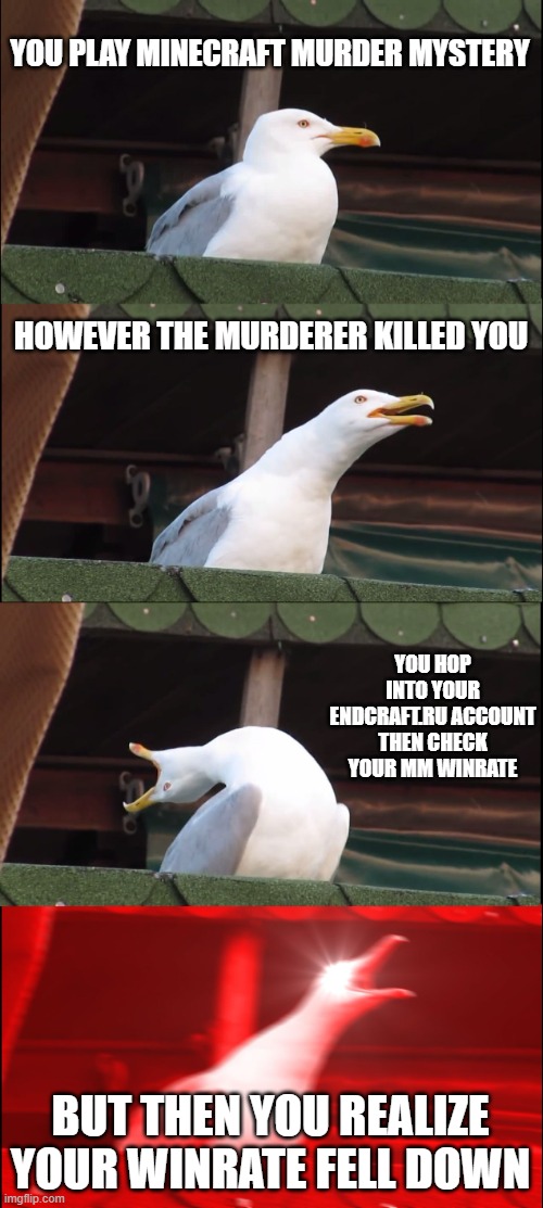 Endcraft.ru | YOU PLAY MINECRAFT MURDER MYSTERY; HOWEVER THE MURDERER KILLED YOU; YOU HOP INTO YOUR ENDCRAFT.RU ACCOUNT THEN CHECK YOUR MM WINRATE; BUT THEN YOU REALIZE YOUR WINRATE FELL DOWN | image tagged in memes,inhaling seagull,murder,minecraft,russian | made w/ Imgflip meme maker