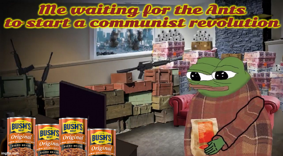 Pepe Prepper | Me waiting for the Ants to start a communist revolution | image tagged in pepe prepper | made w/ Imgflip meme maker