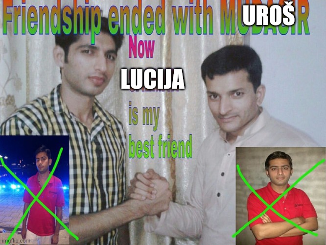 Friendship ended | UROŠ; LUCIJA | image tagged in friendship ended | made w/ Imgflip meme maker