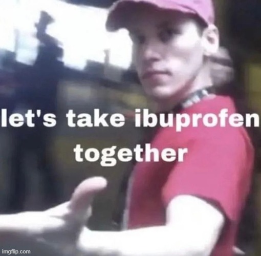 Let’s take ibuprofen together jerma | image tagged in let s take ibuprofen together jerma | made w/ Imgflip meme maker