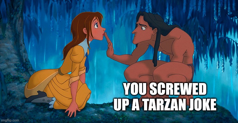 tarzan | YOU SCREWED UP A TARZAN JOKE | image tagged in tarzan | made w/ Imgflip meme maker