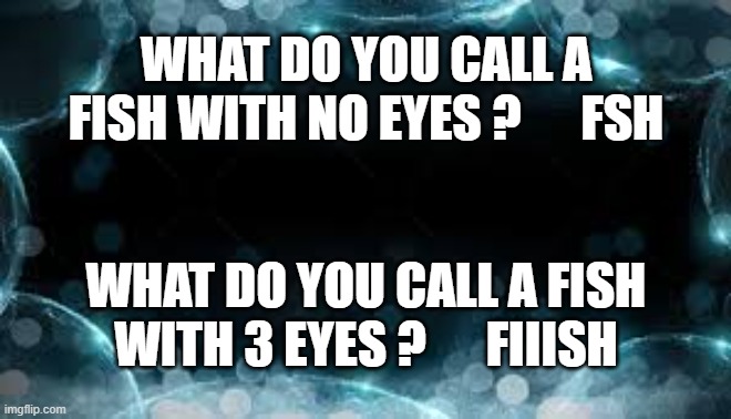 memes by Brad - What do you call a pig with 3 eyes - humor | WHAT DO YOU CALL A FISH WITH NO EYES ?      FSH; WHAT DO YOU CALL A FISH WITH 3 EYES ?      FIIISH | image tagged in funny,fun,pigs,eyes,funny meme,humor | made w/ Imgflip meme maker