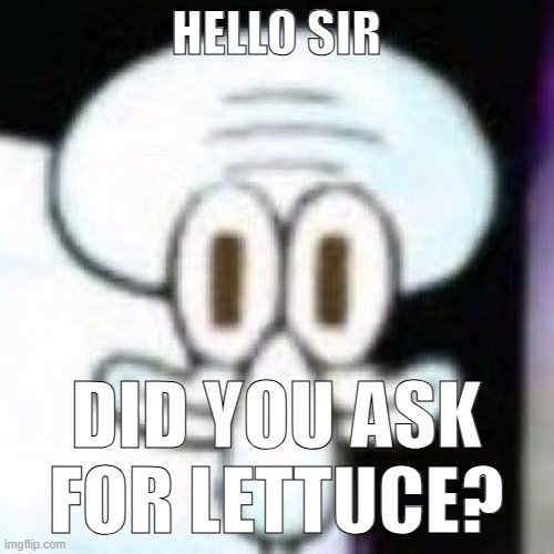 hello sir would you like to buy some lettuce | HELLO SIR DID YOU ASK FOR LETTUCE? | image tagged in hello sir would you like to buy some lettuce | made w/ Imgflip meme maker