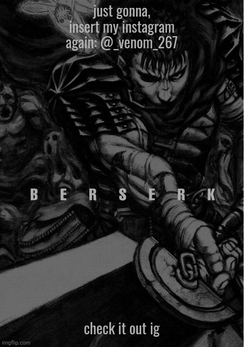 BERSERK | just gonna, insert my instagram again: @_venom_267; check it out ig | image tagged in berserk | made w/ Imgflip meme maker