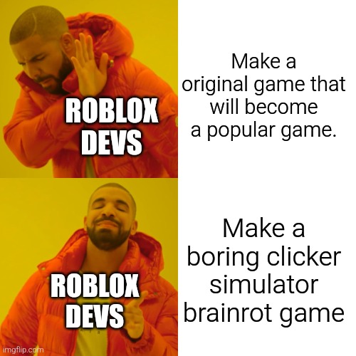 Drake Hotline Bling | Make a original game that will become a popular game. ROBLOX DEVS; Make a boring clicker simulator brainrot game; ROBLOX DEVS | image tagged in memes,drake hotline bling | made w/ Imgflip meme maker