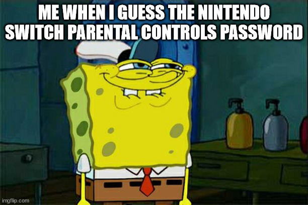 Switch Parental Controls | ME WHEN I GUESS THE NINTENDO SWITCH PARENTAL CONTROLS PASSWORD | image tagged in memes,don't you squidward | made w/ Imgflip meme maker