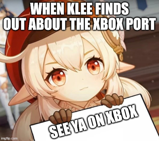 Genshin Impact out on Xbox, Nov 20th | WHEN KLEE FINDS OUT ABOUT THE XBOX PORT; SEE YA ON XBOX | image tagged in klee - genshin impact | made w/ Imgflip meme maker