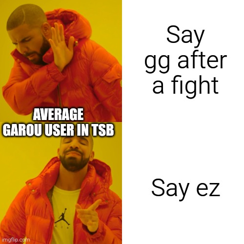 Drake Hotline Bling Meme | Say gg after a fight; AVERAGE GAROU USER IN TSB; Say ez | image tagged in memes,drake hotline bling | made w/ Imgflip meme maker